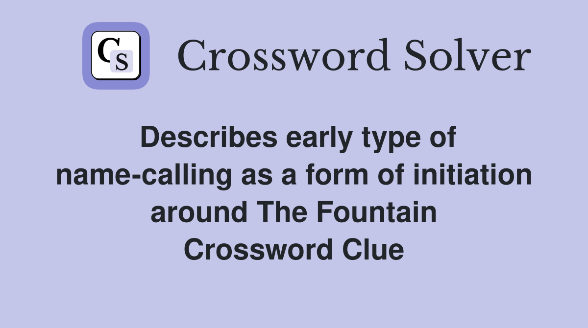 Describes early type of name-calling as a form of initiation around The Fountain Crossword Clue