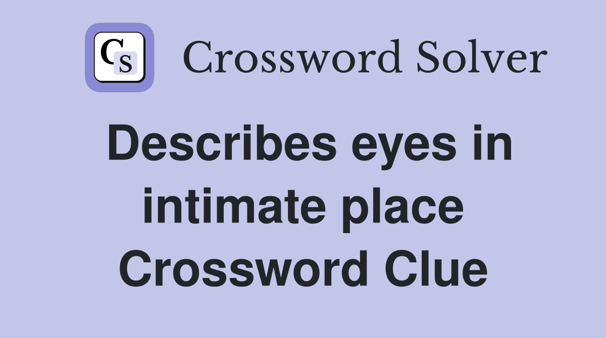 Describes eyes in intimate place Crossword Clue