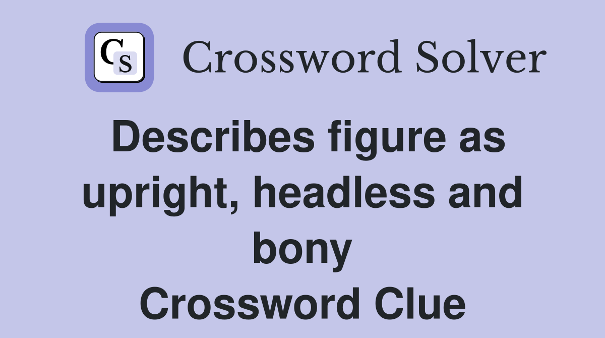 Describes figure as upright, headless and bony Crossword Clue