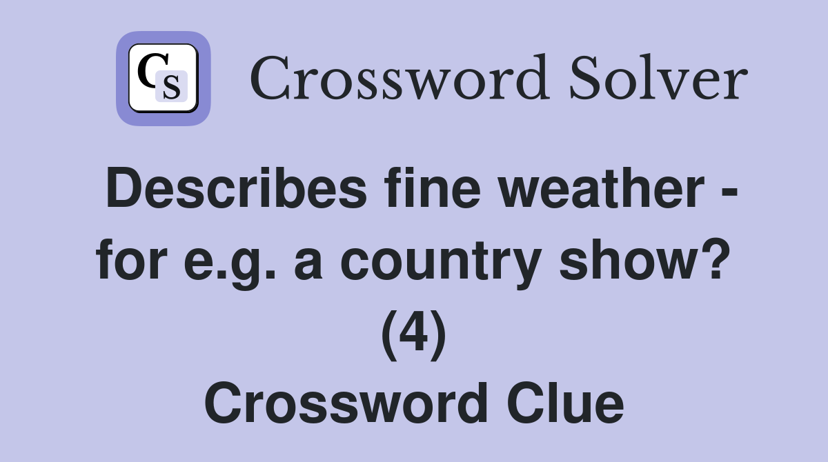 Describes fine weather - for e.g. a country show? (4) Crossword Clue