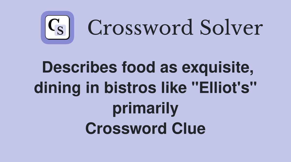 Describes food as exquisite, dining in bistros like "Elliot's" primarily Crossword Clue