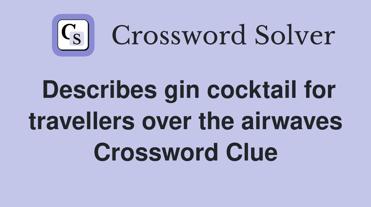 Describes gin cocktail for travellers over the airwaves Crossword Clue