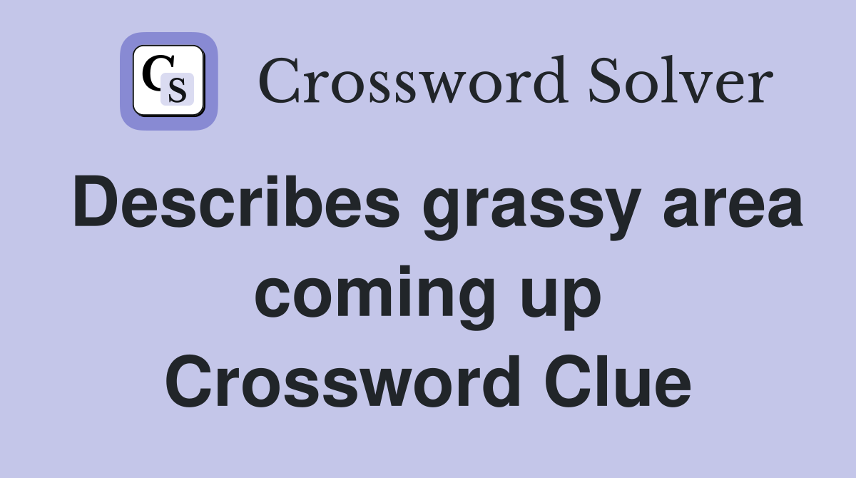 Describes grassy area coming up Crossword Clue