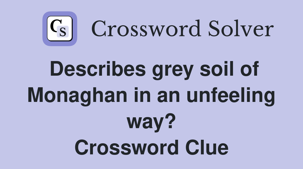 Describes grey soil of Monaghan in an unfeeling way? Crossword Clue