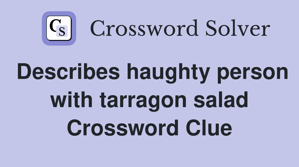 Describes haughty person with tarragon salad Crossword Clue