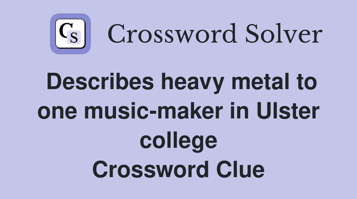 Describes heavy metal to one music-maker in Ulster college Crossword Clue