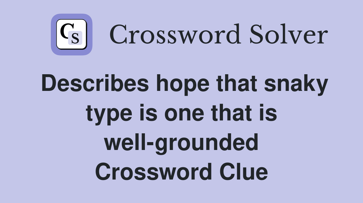 Describes hope that snaky type is one that is well-grounded Crossword Clue