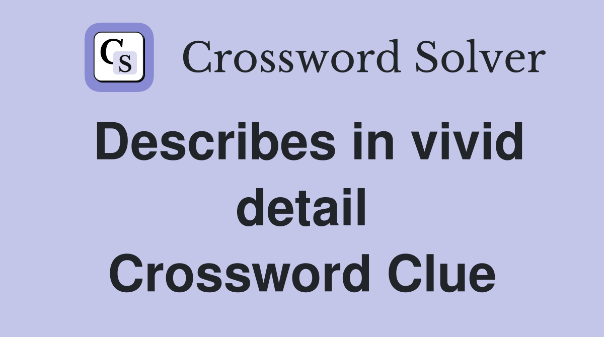 Describes in vivid detail Crossword Clue