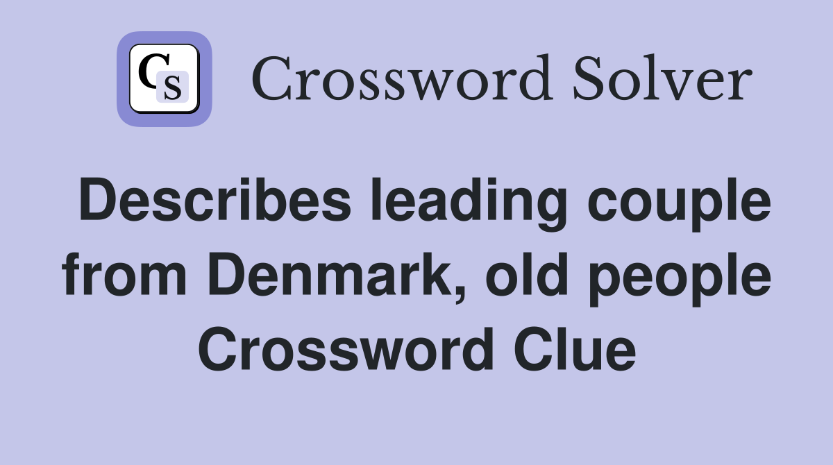 Describes leading couple from Denmark, old people Crossword Clue