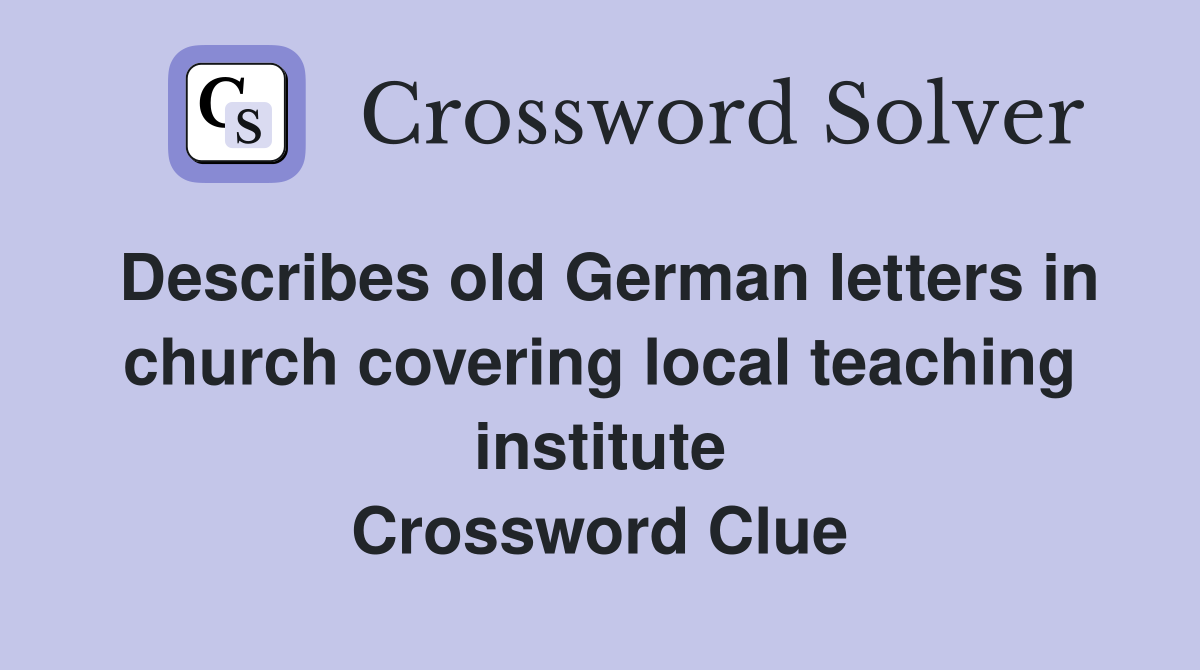 Describes old German letters in church covering local teaching institute Crossword Clue