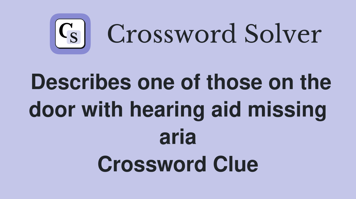 Describes one of those on the door with hearing aid missing aria Crossword Clue
