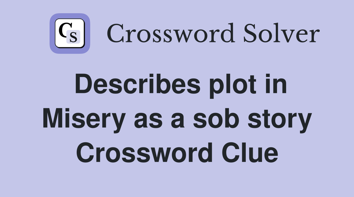Describes plot in Misery as a sob story Crossword Clue