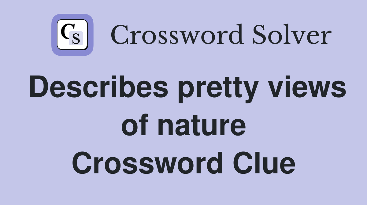 Describes pretty views of nature Crossword Clue