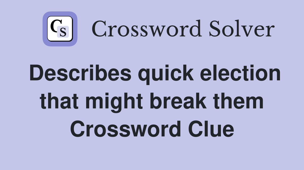 Describes quick election that might break them Crossword Clue