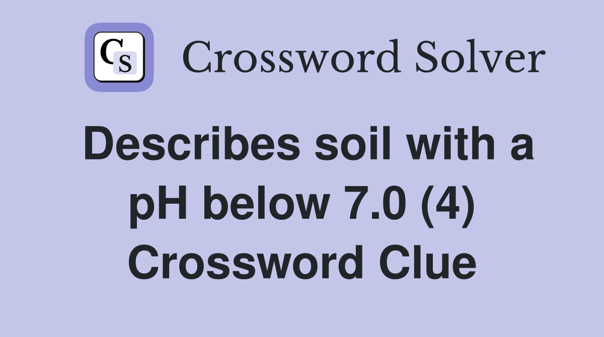Describes soil with a pH below 7.0 (4) Crossword Clue