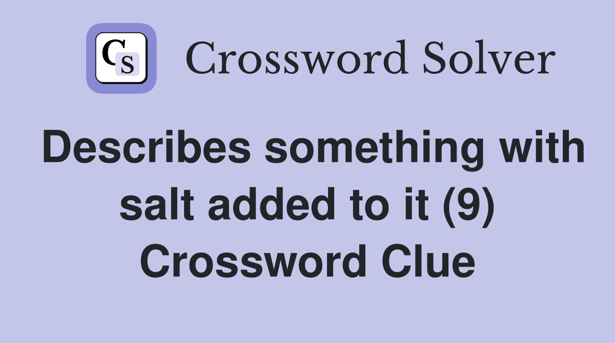 Describes something with salt added to it (9) Crossword Clue