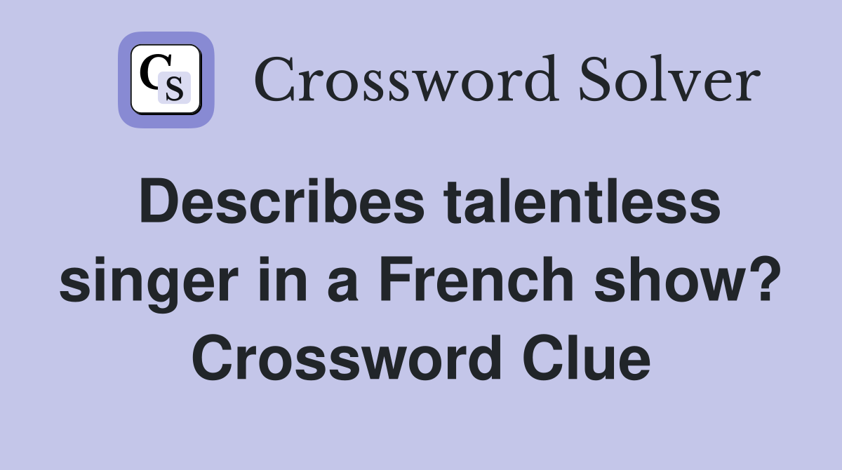 Describes talentless singer in a French show? Crossword Clue