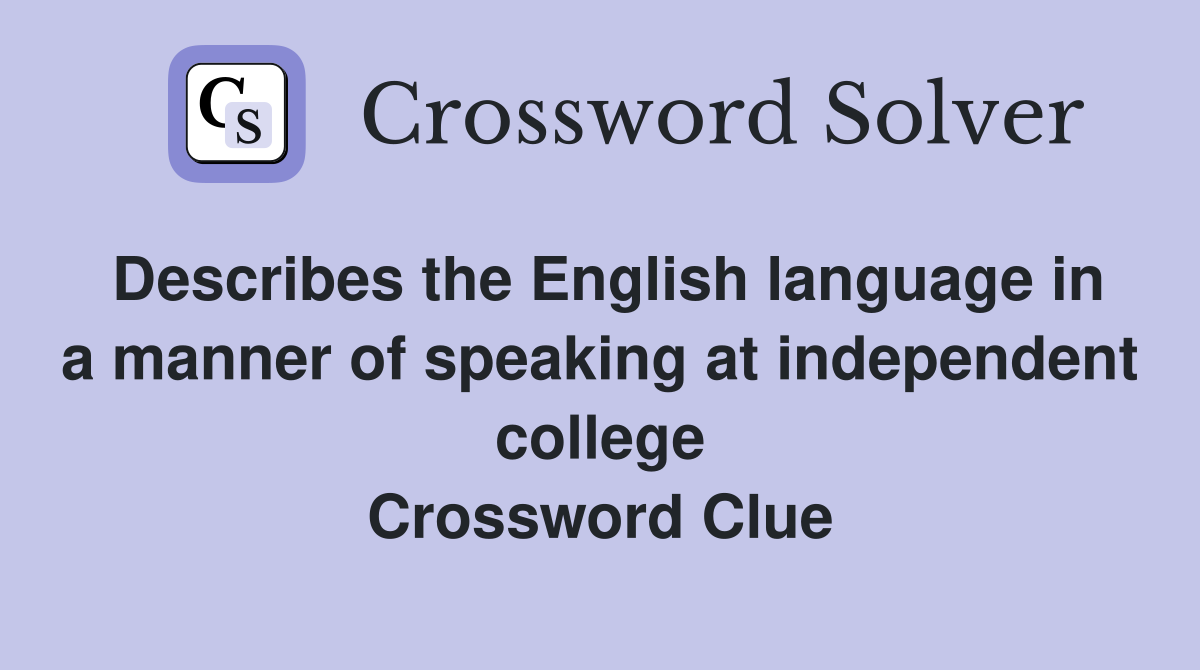 Describes the English language in a manner of speaking at independent college Crossword Clue
