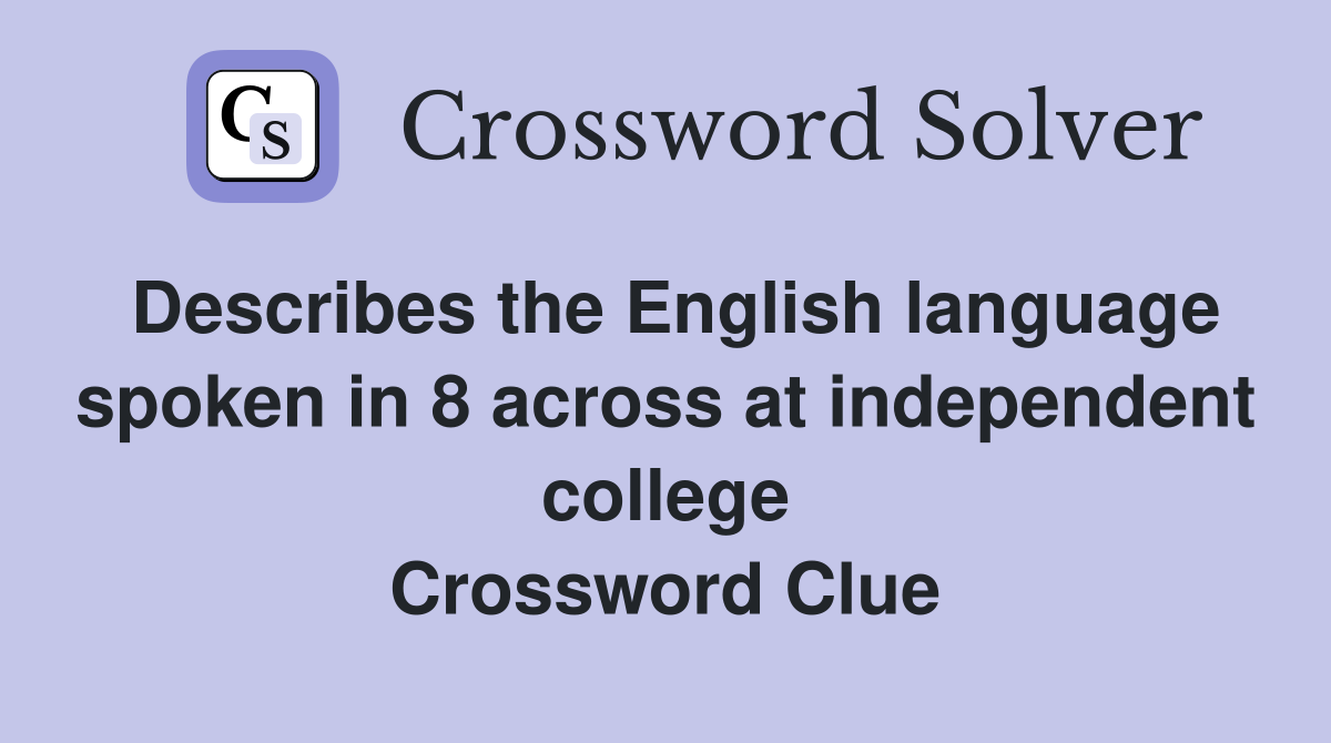 Describes the English language spoken in 8 across at independent college Crossword Clue