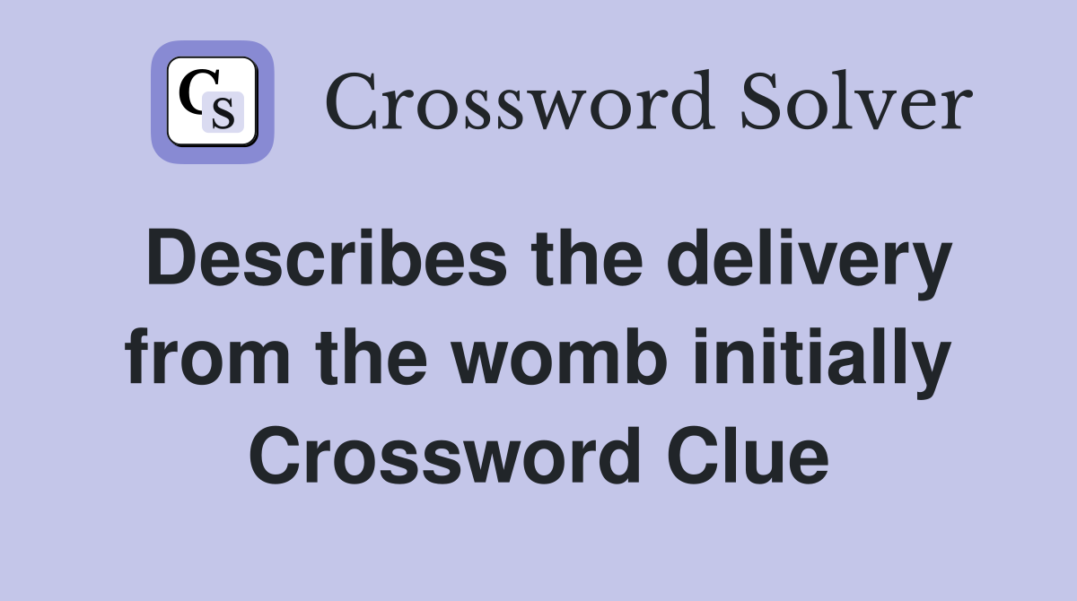Describes the delivery from the womb initially Crossword Clue