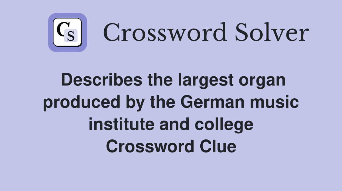 Describes the largest organ produced by the German music institute and college Crossword Clue