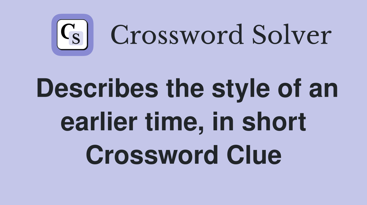 Describes the style of an earlier time, in short Crossword Clue