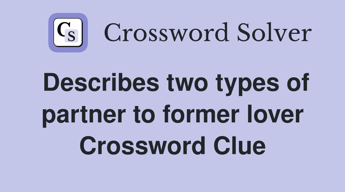 Describes two types of partner to former lover Crossword Clue