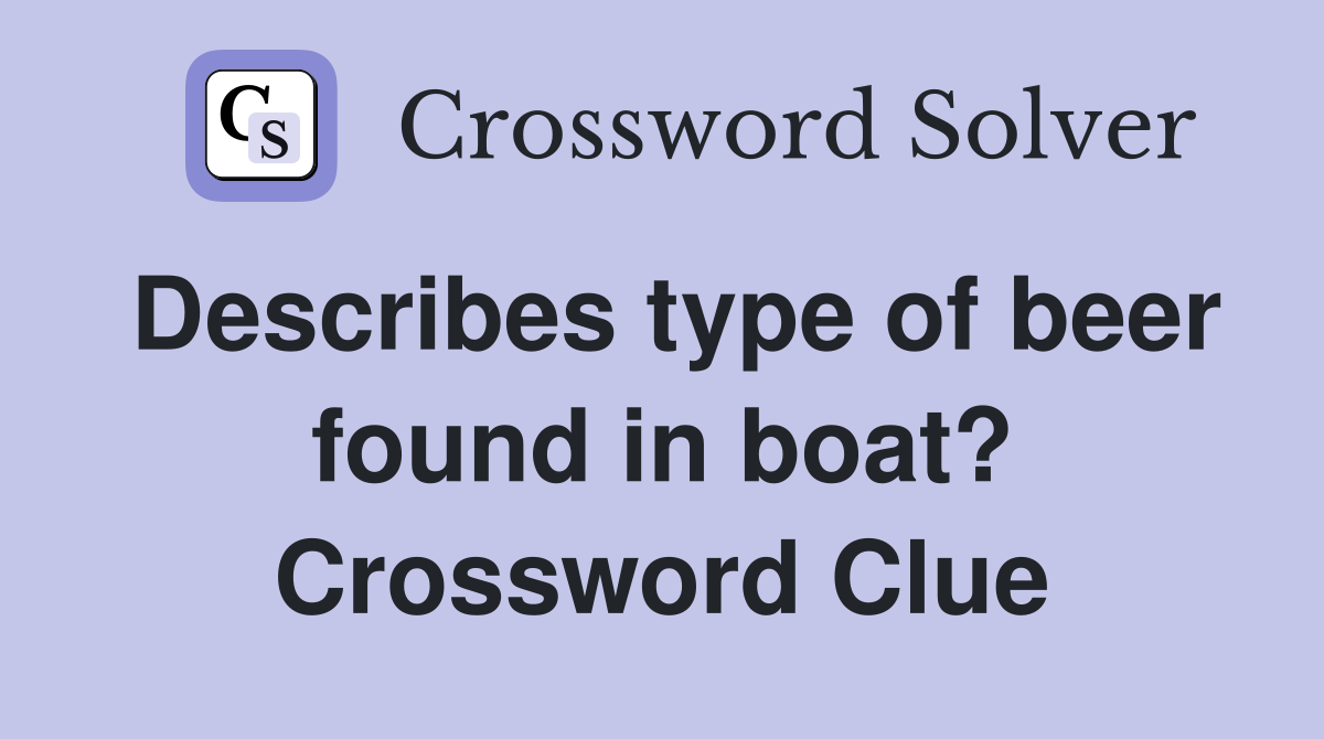 Describes type of beer found in boat? Crossword Clue
