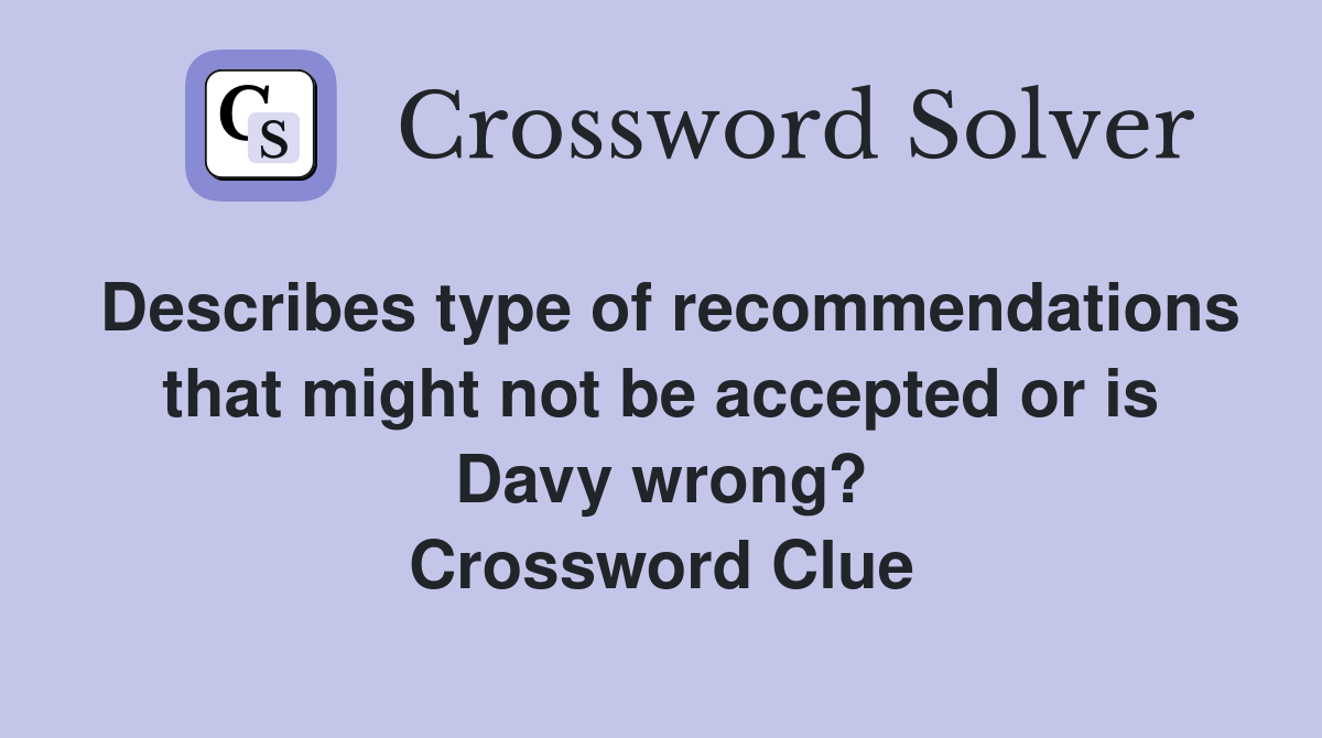 Describes type of recommendations that might not be accepted or is Davy wrong? Crossword Clue