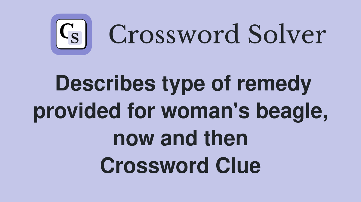 Describes type of remedy provided for woman's beagle, now and then Crossword Clue