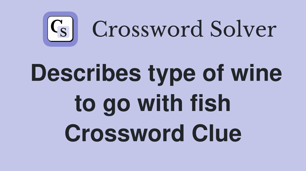 Describes type of wine to go with fish Crossword Clue
