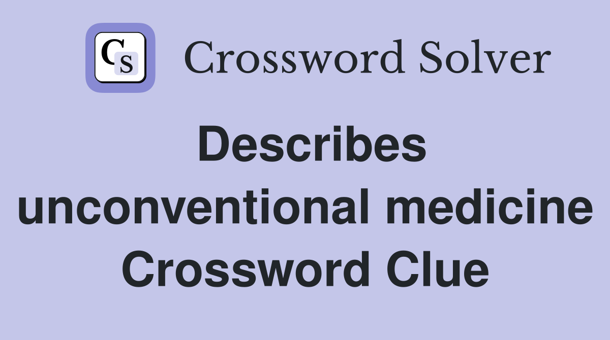 Describes unconventional medicine Crossword Clue