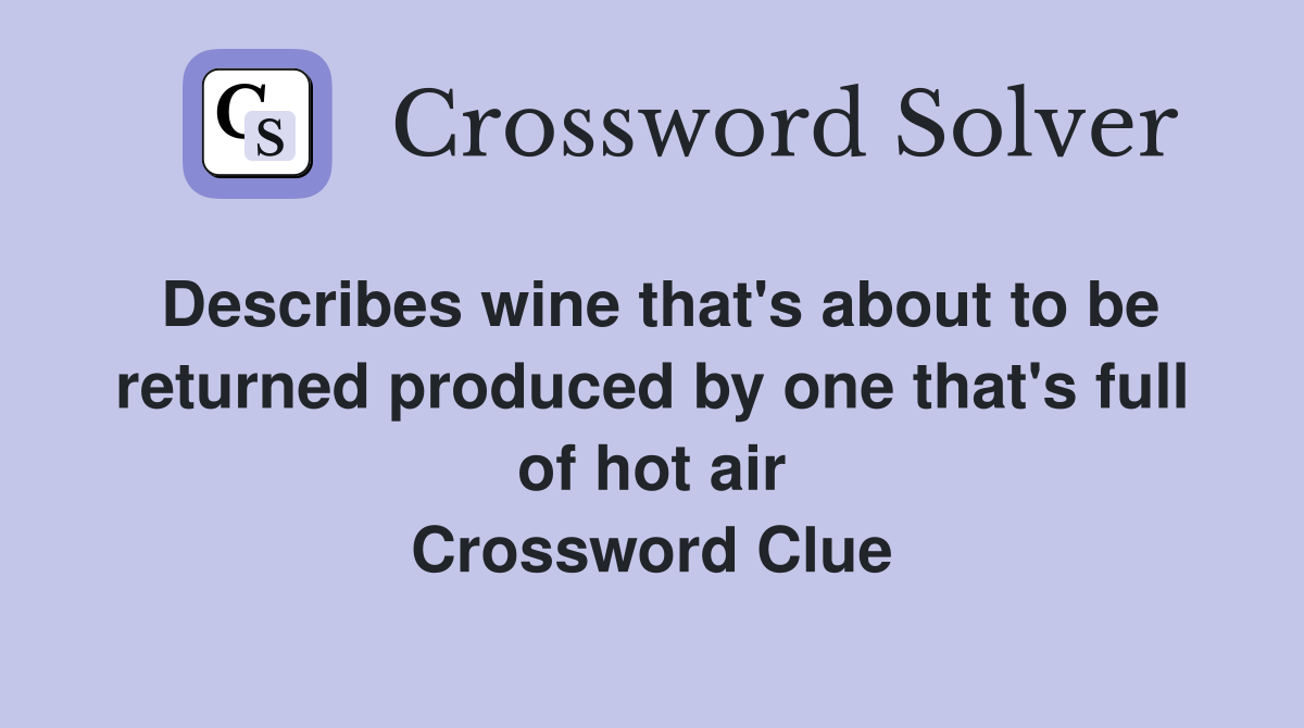 Describes wine that's about to be returned produced by one that's full of hot air Crossword Clue