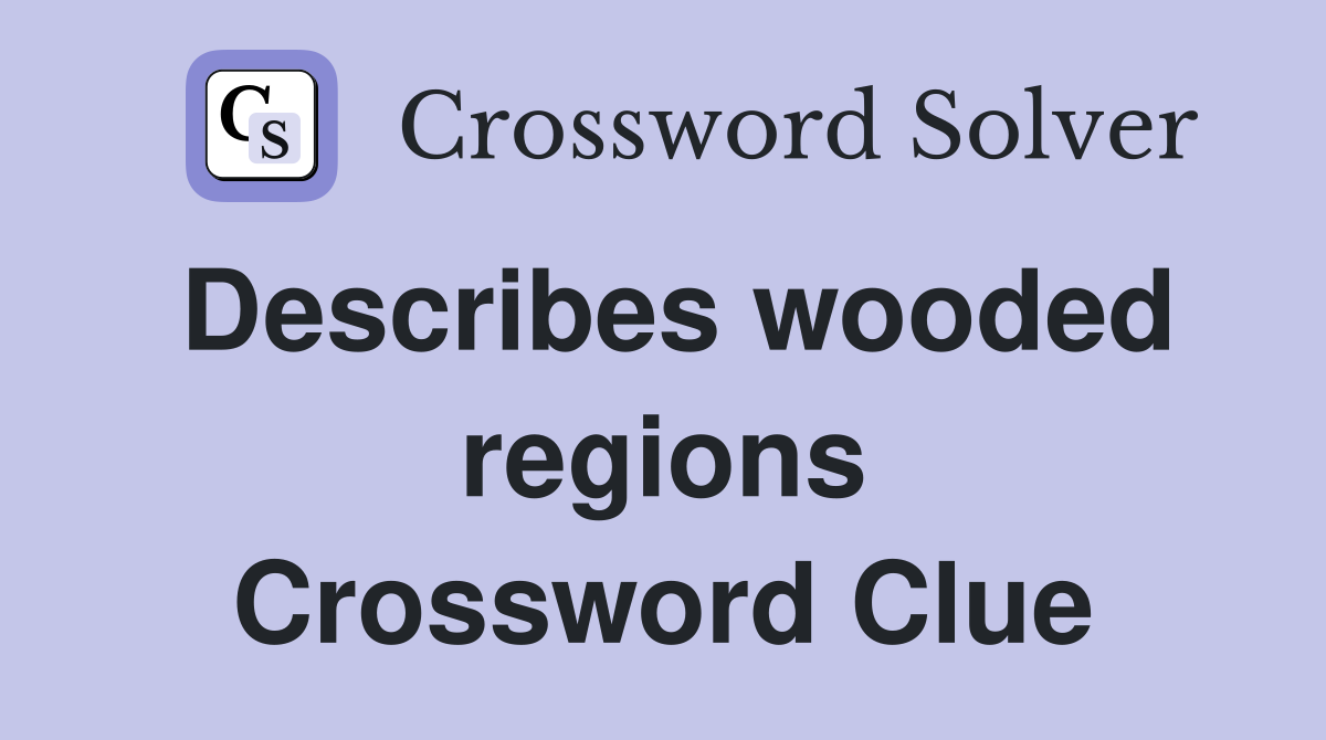 Describes wooded regions Crossword Clue