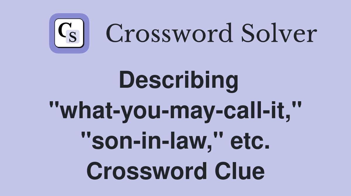 Describing "what-you-may-call-it," "son-in-law," etc. Crossword Clue