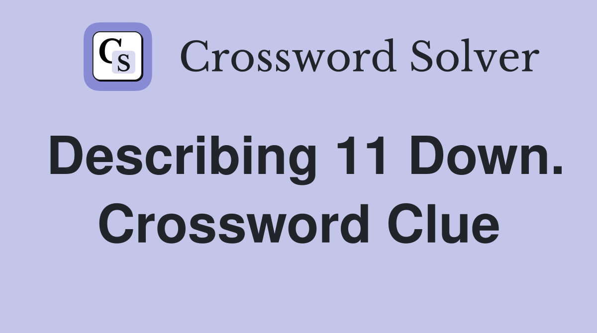 Describing 11 Down. Crossword Clue