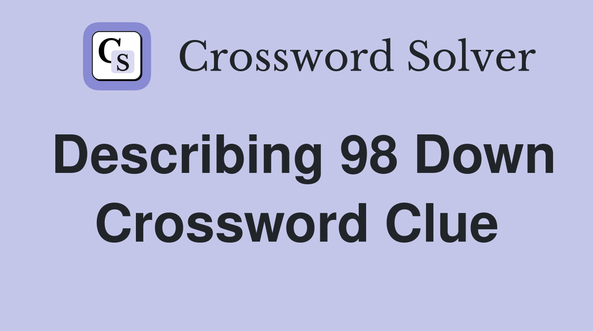 Describing 98 Down Crossword Clue