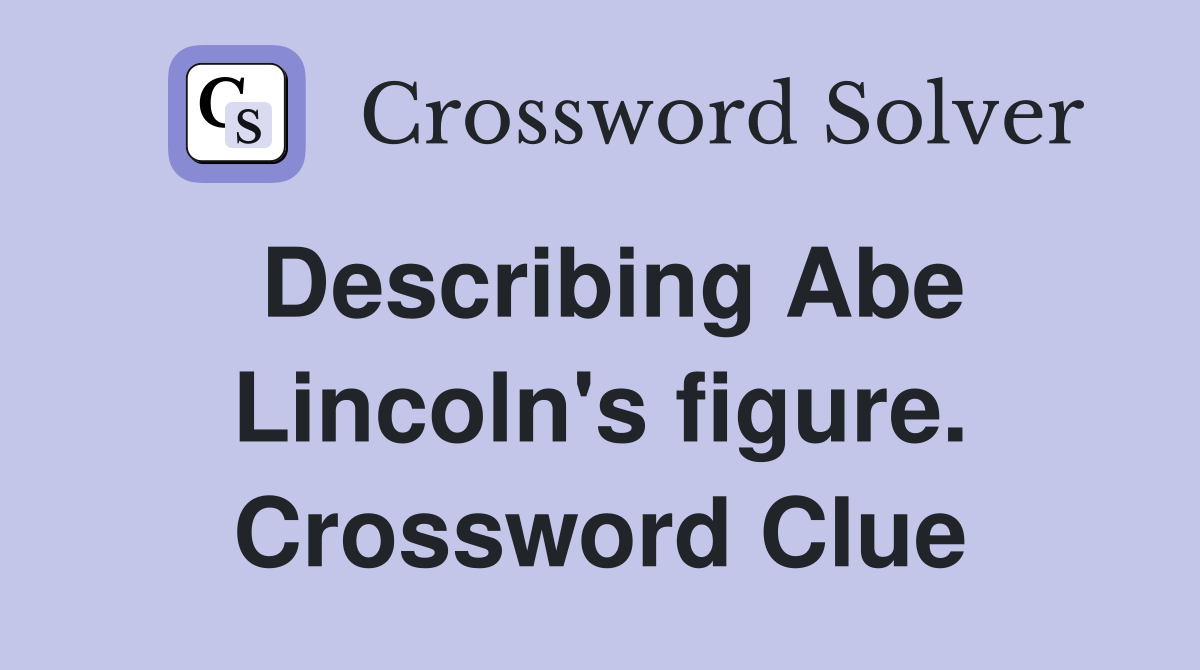 Describing Abe Lincoln's figure. Crossword Clue