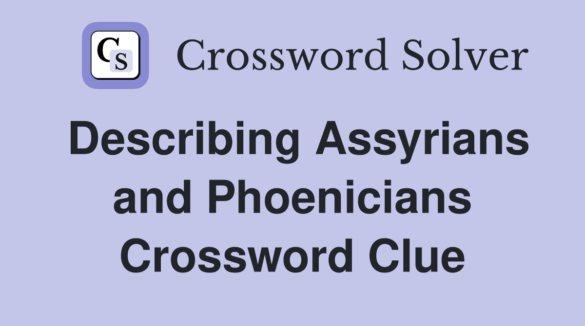 Describing Assyrians and Phoenicians Crossword Clue