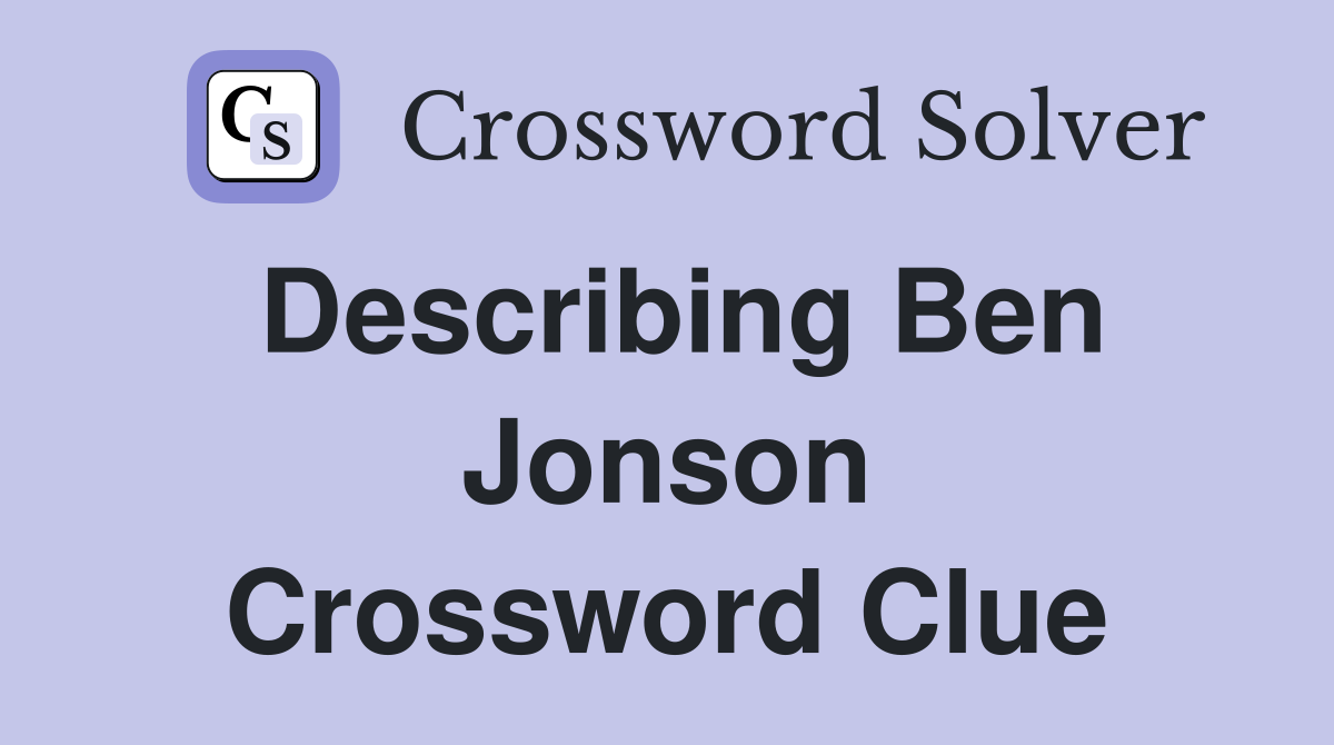 Describing Ben Jonson Crossword Clue