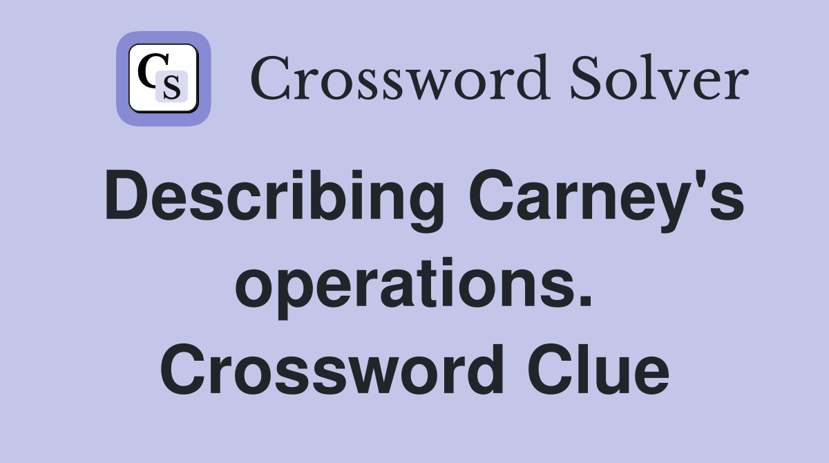 Describing Carney's operations. Crossword Clue