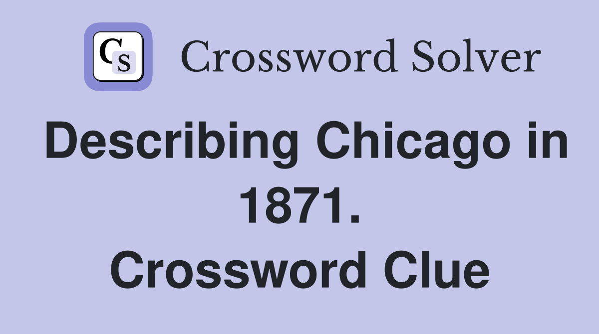 Describing Chicago in 1871. Crossword Clue