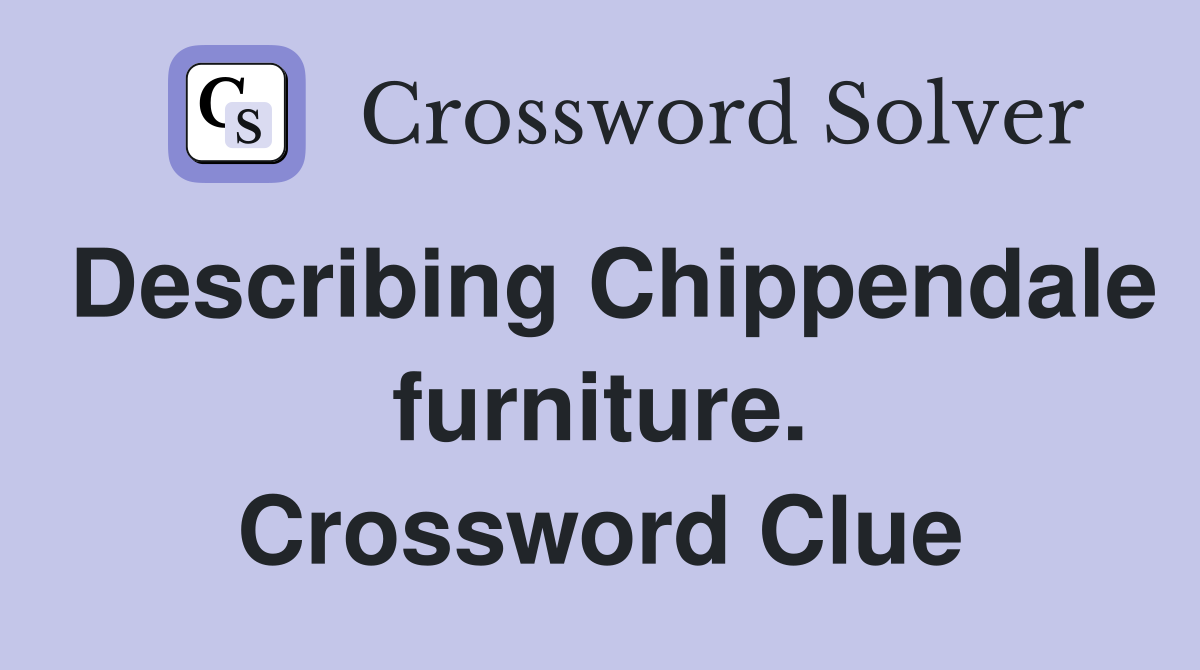 Describing Chippendale furniture. Crossword Clue