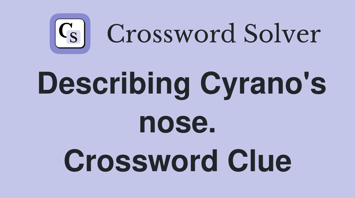 Describing Cyrano's nose. Crossword Clue