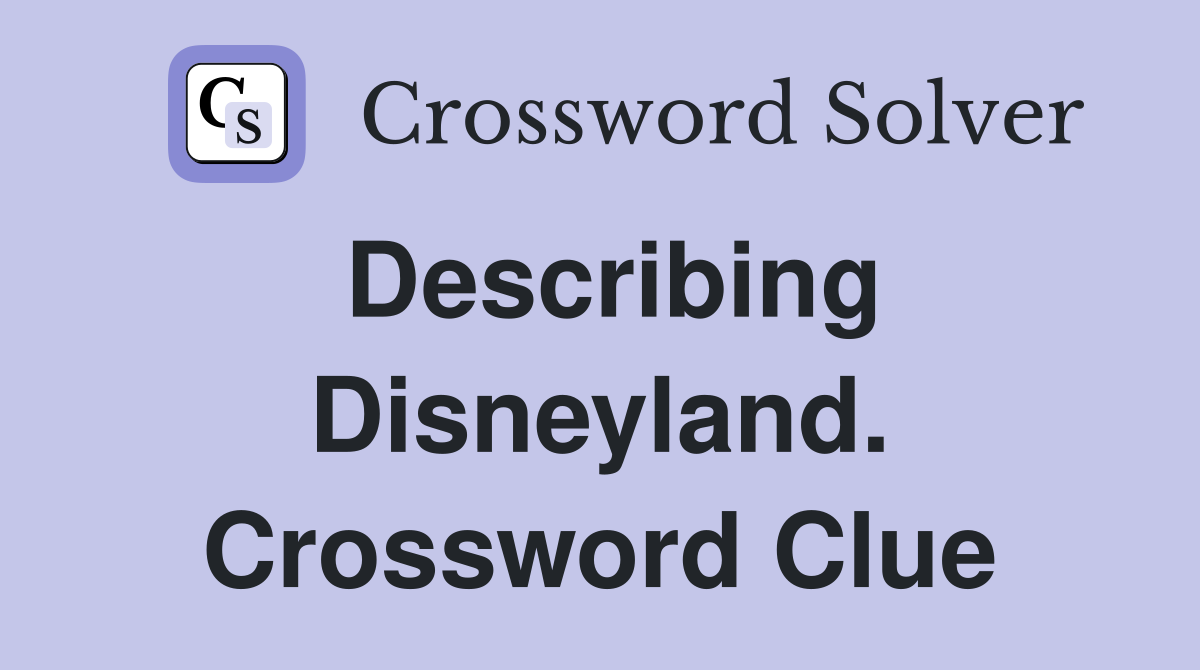 Describing Disneyland. Crossword Clue