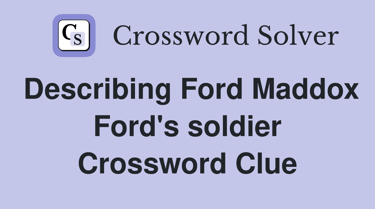 Describing Ford Maddox Ford's soldier Crossword Clue