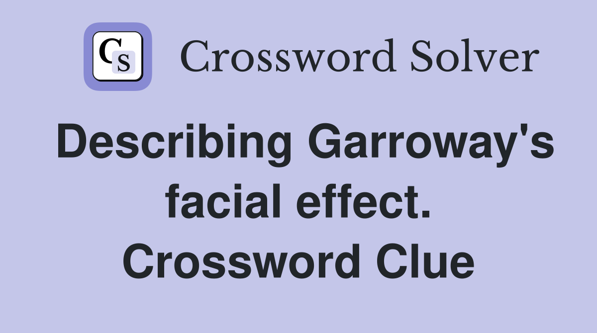 Describing Garroway's facial effect. Crossword Clue