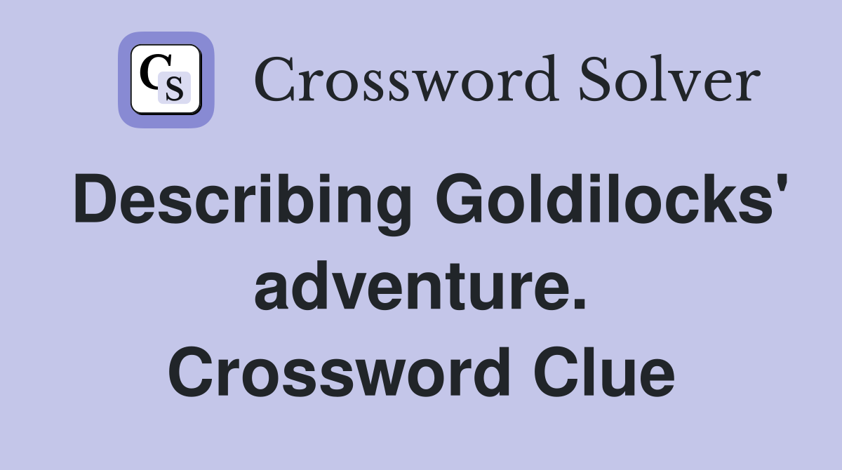 Describing Goldilocks' adventure. Crossword Clue