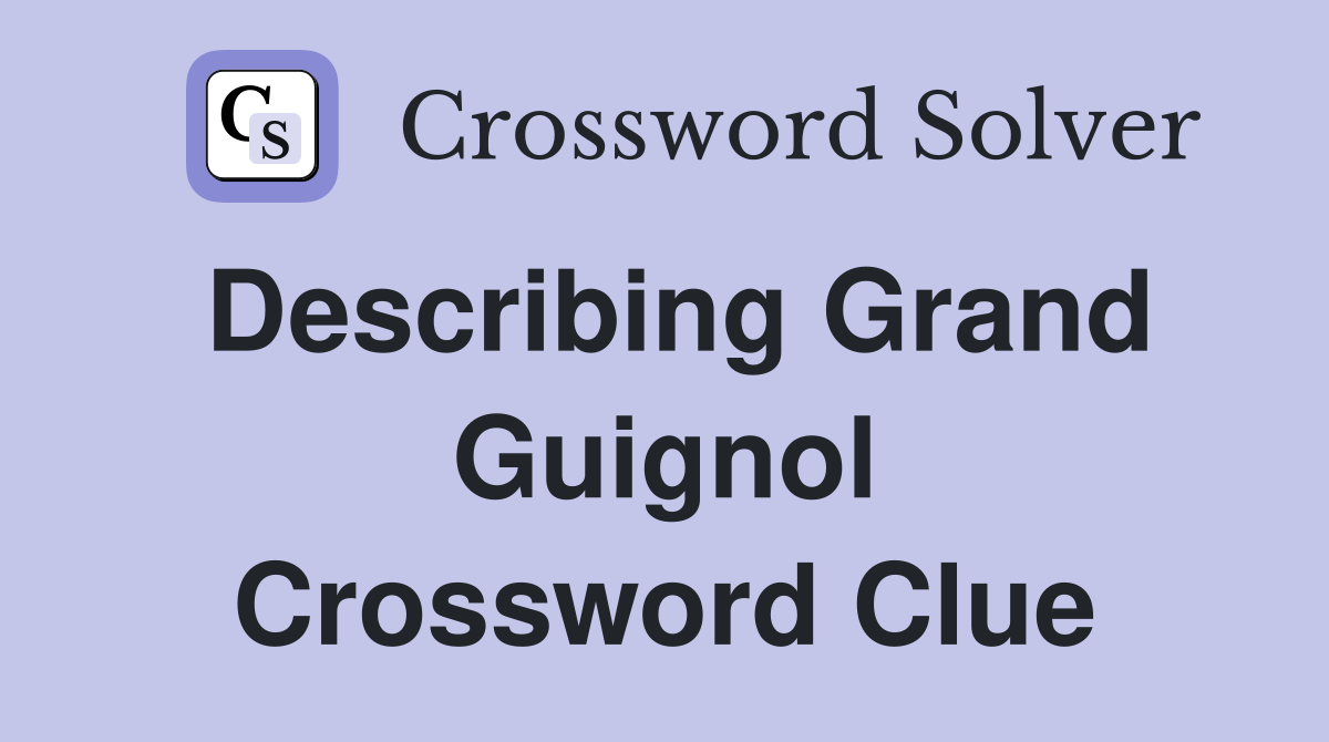 Describing Grand Guignol Crossword Clue