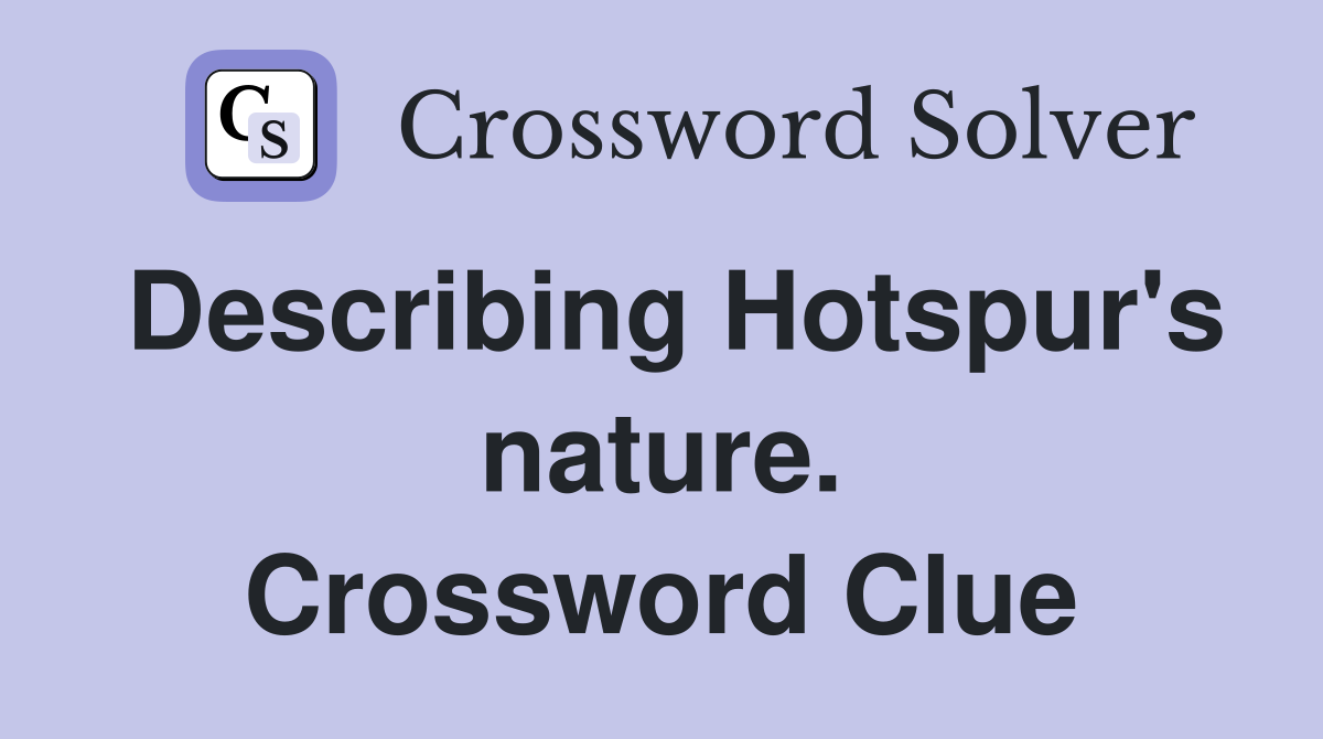 Describing Hotspur's nature. Crossword Clue